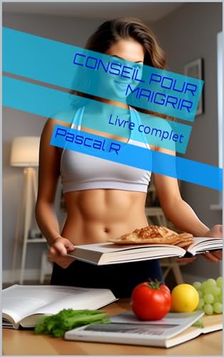 Conseil pour maigrir : Livre complet