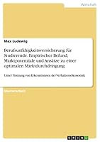 Berufsunf�higkeitsversicherung f�r Studierende. Empirischer Befund, Marktpotenziale und Ans�tze zu einer optimalen Marktdurchdringung: Unter Nutzung von Erkenntnissen der Verhaltens�konomik 3656936854 Book Cover