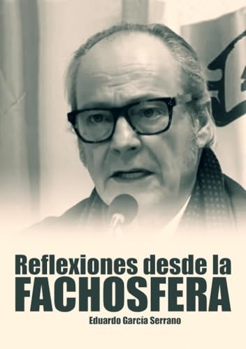 REFLEXIONES DESDE LA FACHOSFERA. EDUARDO GARCÍA SERRANO (Politica)