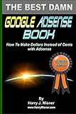 The Best Damn Google Adsense Book B&W Edition: How To Make Dollars Instead Of Cents With Adsense