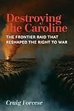 Destroying the Caroline: The Frontier Raid That Reshaped the Right to War