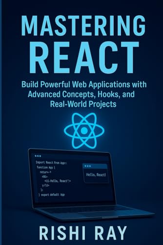 Mastering React: Build Real-World Apps with Modern React (Hooks, Context, Router, Redux & More): The Complete Advanced React Developer Guide – Learn Fast, Write Better Code, and Build Real Projects