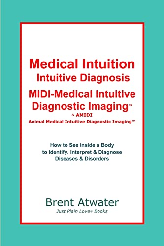 Medical Intuition, Intuitive Diagnosis, MIDI-Medical Intuitive Diagnostic Imaging™: How to See Inside a Body to Diagnose Current Disorders & Future Health Issues