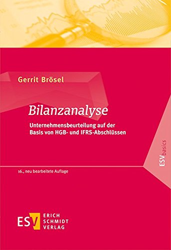 Bilanzanalyse: Unternehmensbeurteilung auf der Basis von HGB- und IFRS-Abschlüssen (ESVbasics) Bilanzanalyse: Unternehmensbeurteilung auf der Basis von HGB- und IFRS-Abschlüssen (ESVbasics)