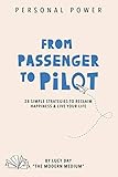 From Passenger to Pilot: 28 Simple Strategies to Reclaim Happiness and Live Your Life