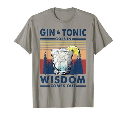 Gin Goes in Wisdom Comes Out and Tonic T-Shirt