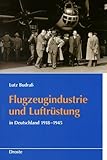 Flugzeugindustrie und Luftrüstung in Deutschland 1918-1945 (Schriften des Bundesarchivs)