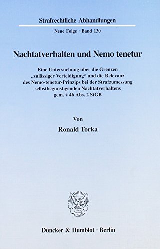 Nachtatverhalten und Nemo tenetur. Eine Untersuchung über die Grenzen "zulässiger Verteidigung" un Nachtatverhalten und Nemo tenetur. Eine Untersuchung über die Grenzen "zulässiger Verteidigung" un