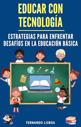 Educar con Tecnología - Estrategias para afrontar los desafíos de la educación básica