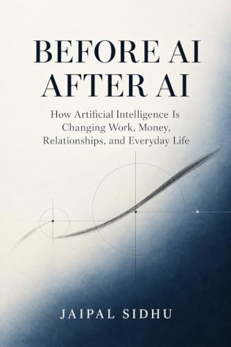 Before AI, After AI: How Artificial Intelligence Is Changing Work, Money, Relationships, and Everyday Life (English Edition)