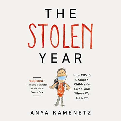 The Stolen Year: How COVID Changed Children's Lives, and Where We Go Now