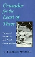 Crusader for the Least of These: The Story of the Spca of Anne Arundel County, Maryland 1564742016 Book Cover
