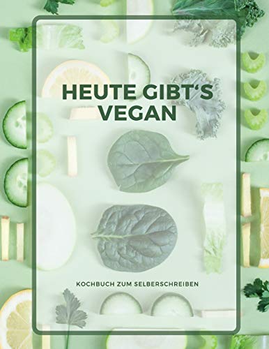 Heute gibt´s vegan - KOCHBUCH ZUM SELBERSCHREIBEN: MEIN XXL KOCHBUCH zum Selberschreiben REZEPTBUCH Softcover & Punktraster • Inhaltsverzeichnis & ... A4 GREEN VEGAN Cover (German Edition)