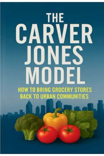 The Carver Jones Model: How to Bring Grocery Stores Back to Urban Communities