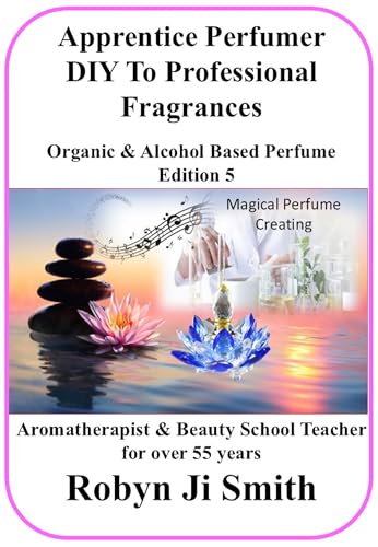 Apprentice Perfumer - DIY To Professional Fragrances : Organic & Alcohol Based Perfume
