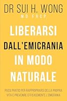 Liberarsi dall'emicrania in modo naturale: Passi pratici per riappropriarsi della propria vita e prevenire efficacemente l'emicrania (Italian Edition) 1917353170 Book Cover