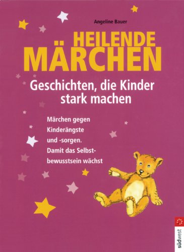 Heilende Märchen – Geschichten, die Kinder stark machen: Märchen gegen Kinderängste und -sorgen