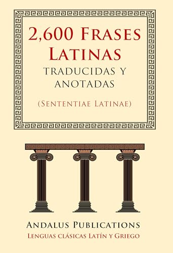 2,600 Frases Latinas traducidas y anotadas: (Sententiae Latinae) (Lenguas clásicas Latín y Griego)