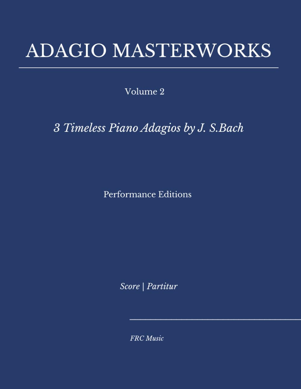 Adagio Masterworks — Volume 2: 3 Timeless Piano Adagios by J.S. Bach — Performance Editions (Classical Piano Adagio Masterworks – Complete Piano Edition)