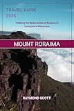 Mount Roraima Travel Guide 2025: Trekking the Mythical Mount Roraima in Venezuela’s Wilderness (Hidden Journeys: Exploring the World's Best-Kept Travel Secrets Book 56)