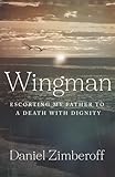 Wingman: Escorting My Father To A Death With Dignity