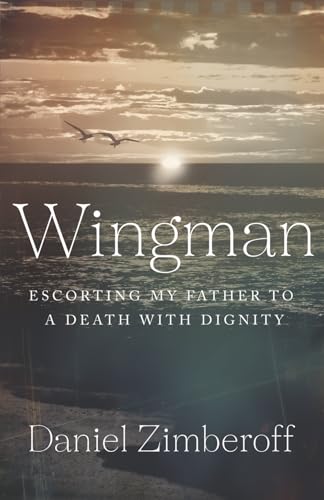 Wingman: Escorting My Father To A Death With Dignity