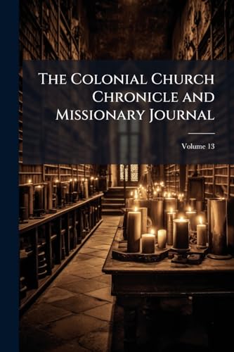 The Colonial Church Chronicle and Missionary Journal; Volume 13