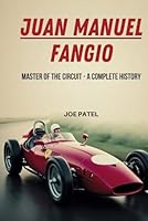 JUAN MANUEL FANGIO: Master of the Circuit - A Complete History B0F4NM11V2 Book Cover