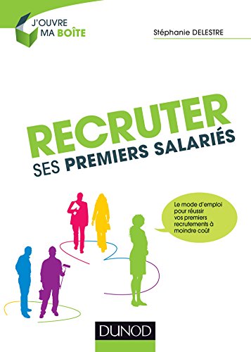 Recruter ses premiers salariés: Le mode d'emploi pour réussir ses premiers recrutements à moindre coût