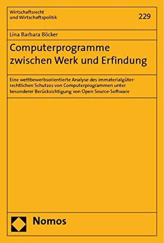 Computerprogramme zwischen Werk und Erfindung: Eine wettbewerbsorientierte Analyse des immaterialgüterrechtlichen Schutzes von Computerprogrammen ... Berücksichtigung von Open Source-Software