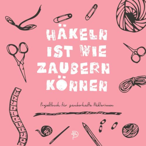 Häkeln ist wie zaubern können: Häkeltagebuch für zauberhafte Häklerinnen, 144 quadratische Seiten, Projektbuch, Geschenk für häkelnde Mamas, Schwestern, Freundinnen und Omas (German Edition)
