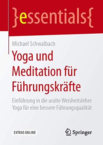 Yoga und Meditation für Führungskräfte: Einführung in die uralte Weisheitslehre Yoga für eine bessere Führungsqualität (essentials) (German Edition)