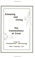 Knowing and Erring: The Consolations of Error : Essay on Developmental Epistemology 0916288447 Book Cover