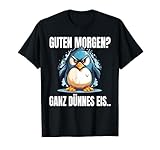 Guten Morgen Ganz Dünnes Eis Spruch Pinguin Pinguine T-Shirt