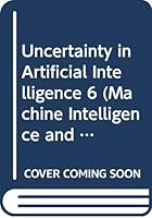 Uncertainty in Artificial Intelligence, 6 (Machine Intelligence and Pattern Recognition) 0444892648 Book Cover
