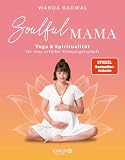 Soulful Mama: Yoga und Spiritualität für eine erfüllte Schwangerschaft | Mit Übungen für jedes Trimester