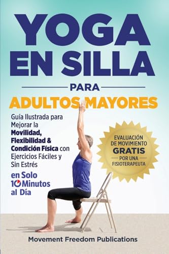 Yoga En Silla Para Adultos Mayores: Guía Ilustrada para Mejorar la Movilidad, Flexibilidad & Con...
