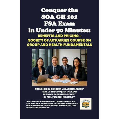 Enjoy Conquer the SOA GH 101 FSA Exam in Under 90 Minutes: Benefits and Pricing &amp;ndash; Society of Actuaries Course on Group and Health Fundamentals from Philip Martin McCaulay episode artwork