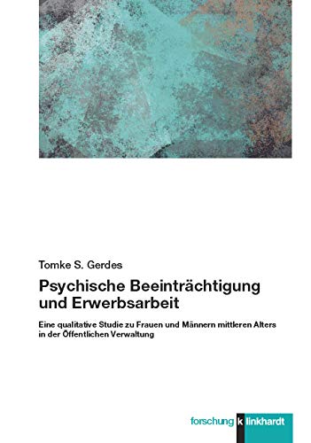 Psychische Beeinträchtigung und Erwerbsarbeit: Eine qualitative Studie zu Frauen und Männern mittleren Alters in der Öffentlichen Verwaltung (klinkhardt forschung)
