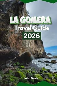 La Gomera Travel Guide 2026: Your guide to Where to Stay, Hidden Beaches, Hiking Trails, and Itineraries for an Unforgettable Canary Islands Vacation