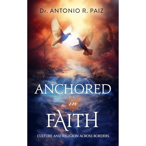 Anchored in Faith: Religion and Culture Across Borders by Dr. Antonio R. Paiz episode artwork