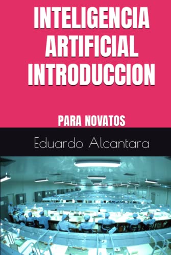 Inteligencia Artificial Introduccion: Para Novatos Inteligencia Artificial Introduccion: Para Novatos