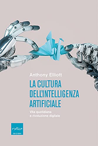 La cultura dell'intelligenza artificiale. Vita quotidiana e rivoluzione digitale