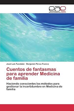 Cuentos de fantasmas para aprender Medicina de familia: Haciendo conscientes los métodos para gestionar la incertidumbre en Medicina de familia