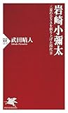 岩崎小彌太 三菱のDNAを創り上げた四代目 (PHP新書)