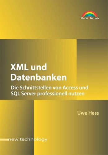 XML und Datenbanken . Die Schnittstellen von Access und SQL Server professionell nutzen (New Technol XML und Datenbanken . Die Schnittstellen von Access und SQL Server professionell nutzen (New Technol