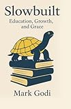 Slowbuilt: Education, Growth, and Grace
