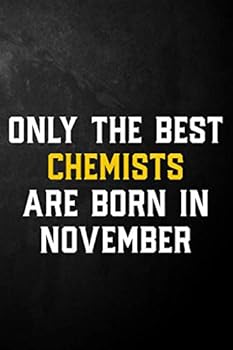 Only The Best Chemists Are Born In November: Chemist Journal / November Birthday Notebook / Appreciation Gift / Card Alternative ( 6 x 9 - 120 Blank Lined Pages )