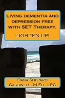 Living Dementia and Depression Free with Set Therapy.: Lighten Up! 1515135845 Book Cover