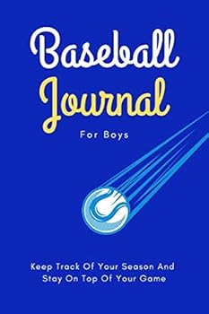 Baseball Journal For Boys: Keep Track Of Your Season And Stay On Top Of Your Game - Blue Version